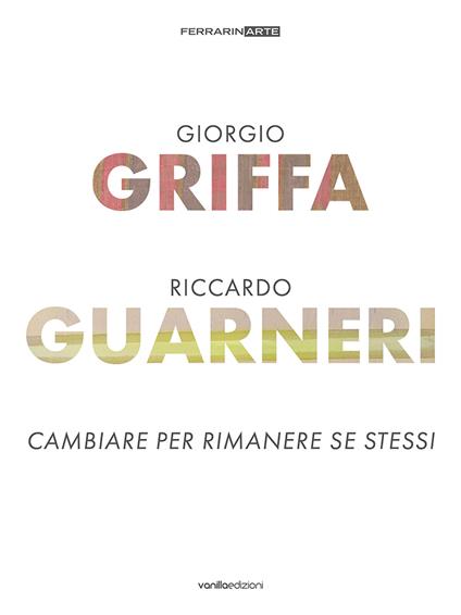 Giorgio Griffa. Riccardo Guarneri. Cambiare per rimanere se stessi. Ediz. a colori - Carlo Vanoni,Luca Maggio - copertina