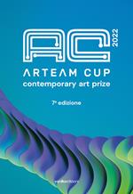 Arteam Cup 2022. Contemporary art prize. 7ª edizione. Ediz. a colori