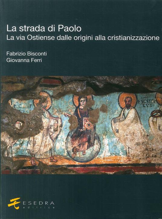 La strada di Paolo. La via Ostiense dalle origini alla cristianizzazione - Fabrizio Bisconti,Giovanna Ferri - copertina