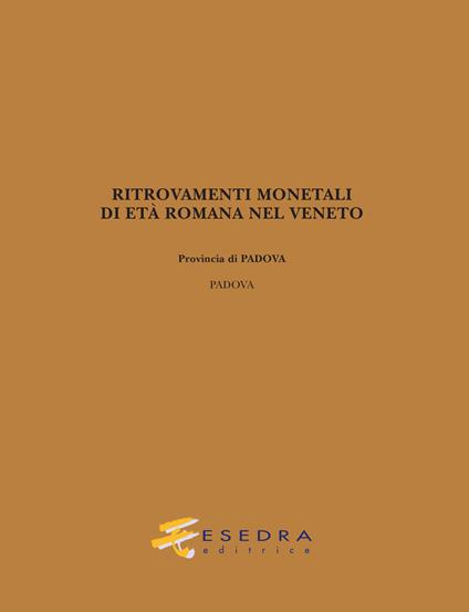 Ritrovamenti monetali di età romana nel Veneto. Provincia di Padova: Padova - Giulio Carraro - copertina