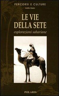 Le vie della sete. Esplorazioni sahariane - Ardito Desio - copertina