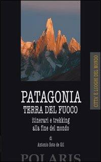 Patagonia e Terra del Fuoco. Itinerari e trekking alla fine del mondo - Antonio Soto de Gil - copertina