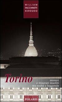 Torino. Misteri e itinerari insoliti tra realtà e leggenda - William Facchinetti Kerdudo - copertina