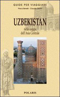 Uzbekistan. Nelle steppe dell'Asia Centrale - Prisca Benelli,Claudio Deola - copertina