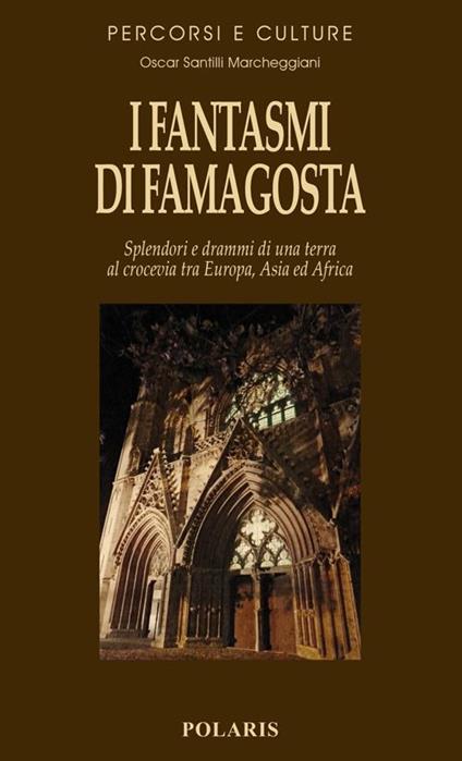 I fantasmi di Famagosta. Splendori e drammi di una terra al crocevia tra Europa, Asia ed Africa - Oscar Santilli Marcheggiani - copertina
