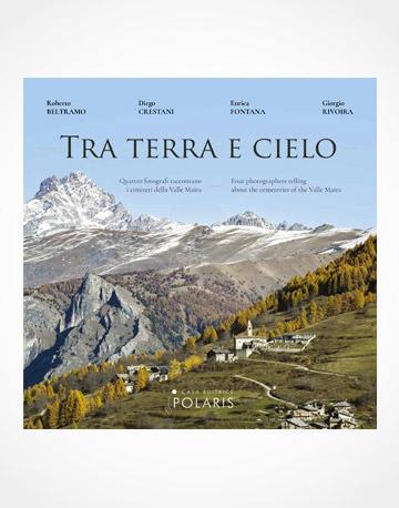 Tra terra e cielo. Quattro fotografi raccontano i cimiteri della valle Maira. Ediz. italiana e inglese - Roberto Beltramo,Diego Crestani,Enrica Fontana - copertina