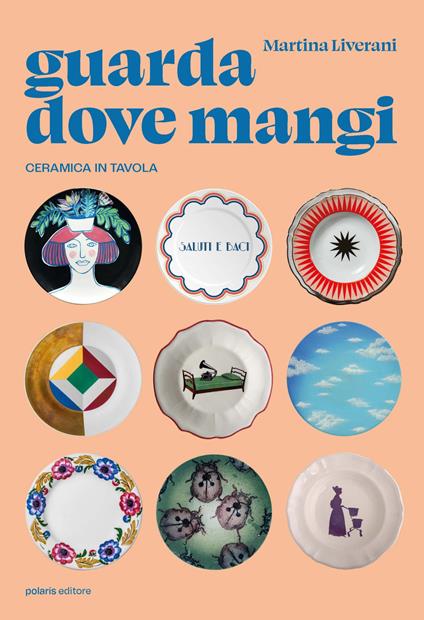 Guarda dove mangi. Ceramica in tavola. Ediz. illustrata - Martina Liverani - copertina
