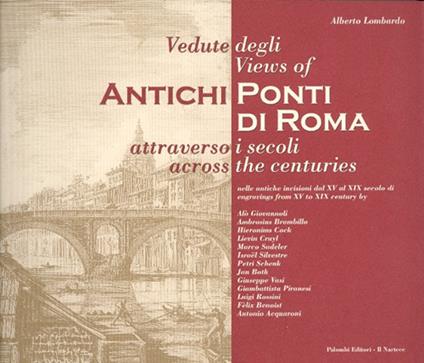 Vedute degli antichi ponti di Roma attraverso i secoli. Ediz. italiana e inglese - Alberto Lombardo - copertina
