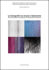 La calcografia tra museo e laboratorio. Gli anni Sessanta e Settanta nei documenti d'archivio. Ediz. illustrata - Arianna Mercanti - copertina