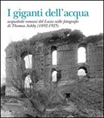 I giganti dell'acqua. Acquedotti romani del Lazio nelle fotografie di Thomas Ashby (1892-1925)