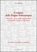 L' origine delle lingue indoeuropee. Struttura e genesi della lingua madre del sanscrito, del greco e del latino