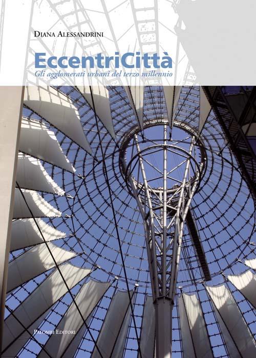 Eccentricità. Gli agglomerati urbani del terzo millennio. Ediz. illustrata - Diana Alessandrini - copertina