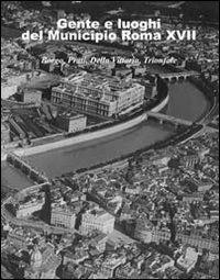 Gente e luoghi del municipio Roma XVII. Borgo, Prati, Della Vittoria, Trionfale. Ediz. illustrata - copertina