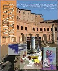 I mercati di Traiano. Didattica, divulgazione, tecnologie: le scelte sperimentali e la risposta del pubblico - copertina