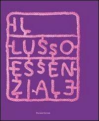 Il lusso essenziale. Riscoprire la straordinarietà del quotidiano per recuperare il piacere di vivere - Antonella Alessandrini - copertina