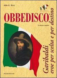 Obbedisco. Garibaldi eroe per scelta e per destino - Aldo G. Ricci - copertina