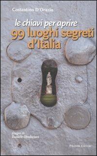 Le chiavi per aprire 99 luoghi segreti d'Italia - Costantino D'Orazio - copertina