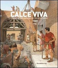 Calce viva. I romani grandi costruttori nei mercati di Traiano. Ediz. illustrata - copertina