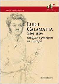 Luigi Calamatta (1801-1869). Incisore e patriota in Europa - Rosalba Dinoia - copertina