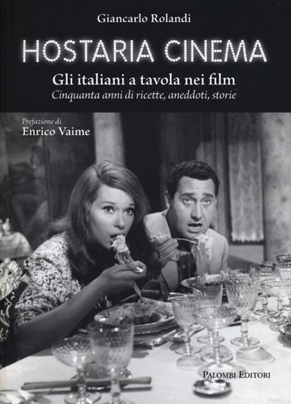 Hostaria cinema. Gli italiani a tavola nei film. Cinquanta anni di ricette, aneddoti, storie - Giancarlo Rolandi - copertina