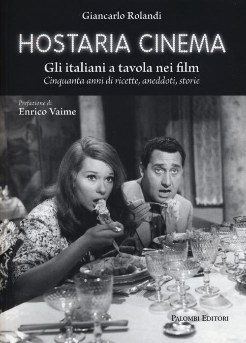 Hostaria cinema. Gli italiani a tavola nei film. Cinquanta anni di ricette, aneddoti, storie - Giancarlo Rolandi - copertina