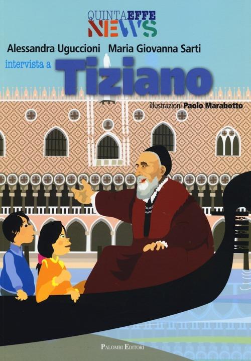 Intervista a Tiziano. Ediz. illustrata - Alessandra Uguccioni,Maria Giovanna Sarti - copertina
