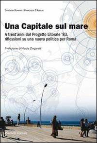 Una capitale sul mare. A trent'anni dal progetto litorale '83, riflessioni su una nuova politica per Roma - Gualtiero Bonvino,Francesco D'Ausilio - copertina