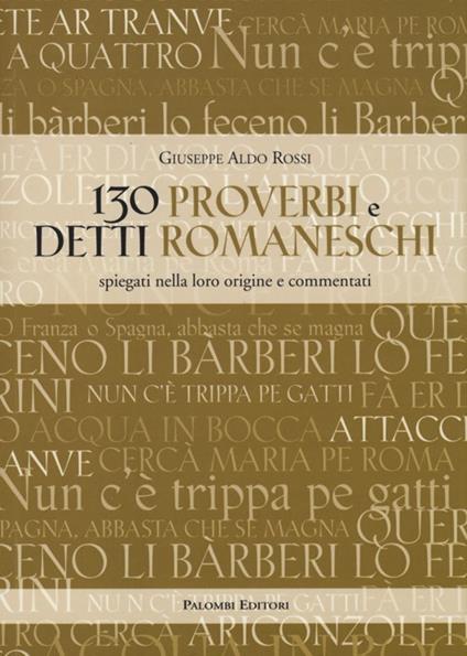 130 proverbi e detti romaneschi. Spiegati nella loro origine e commentati - Giuseppe A. Rossi - copertina