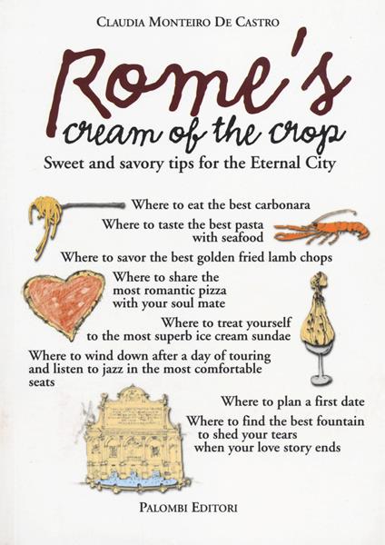 Rome's cream of the crop. Sweet and savory tips for the eternal city - Claudia Monteiro De Castro - copertina