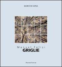 Manuel Felisi. Griglie. Catalogo della mostra (Roma, 18 ottobre-8 novembre 2014). Ediz. italiana e inglese - copertina