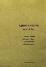 Azioni antiche. Opere e libri. Catalogo della mostra (Roma, 11 marzo-7 giugno 2015)