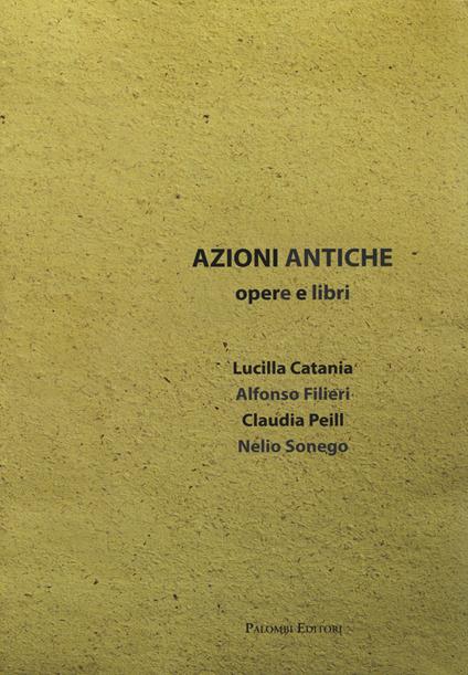 Azioni antiche. Opere e libri. Catalogo della mostra (Roma, 11 marzo-7 giugno 2015) - copertina