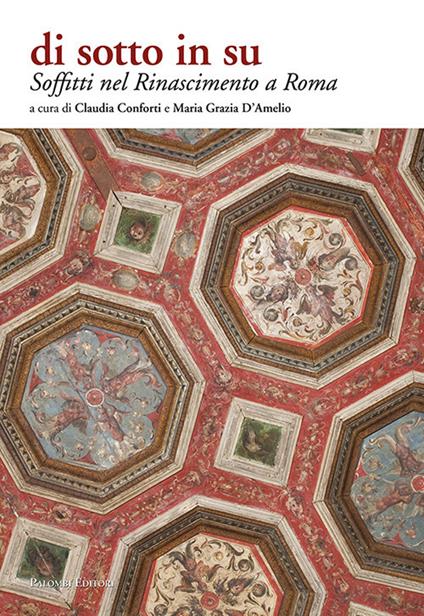 Soffitti nel Rinascimento a Roma. Di sotto in su. Ediz. illustrata - Claudia Conforti,Maria Grazia D'Amelio - copertina