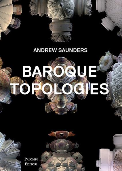 Baroque topologies. Ediz. illustrata - Andrew Saunders - copertina