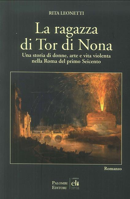 La ragazza di Tor di Nona. Una storia di donne, arte e vita violenta nella Roma del primo Seicento - Rita Leonetti - copertina