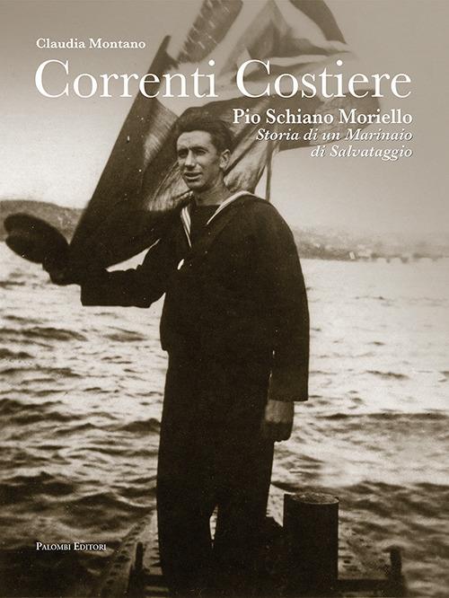 Correnti costiere. Pio Schiano Moriello. Storia di un marinaio di salvataggio - Claudia Montano - copertina