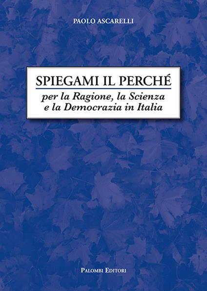 Spiegami il perché. Per la ragione, la scienza e la democrazia in Italia - Paolo Ascarelli - copertina