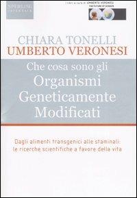 Che cosa sono gli Organismi Geneticamente Modificati - Chiara Tonelli,Umberto Veronesi - copertina