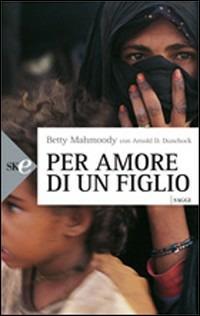 Per amore di un figlio - Betty Mahmoody,Arnold D. Dunchock - copertina