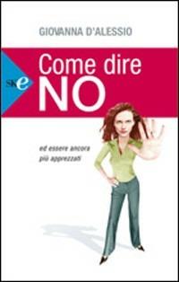 Come dire no ed essere ancora più apprezzati - Giovanna D'Alessio - copertina