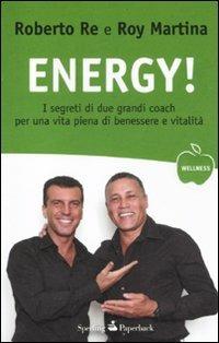 Energy! I segreti di due grandi coach per una vita piena di benessere e vitalità - Roberto Re,Roy Martina - copertina