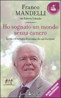 Ho sognato un mondo senza cancro. La vita e le battaglie di un uomo che non si arrende - Franco Mandelli,Roberta Colombo - copertina