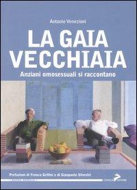 La gaia vecchiaia. Anziani omosessuali si raccontano - Antonio Veneziani - copertina