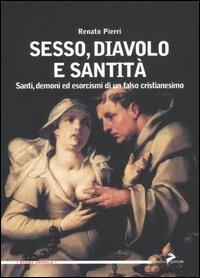 Sesso, diavolo e santità. Santi, demoni ed esorcismi di un falso cristianesimo - Renato Pierri - copertina