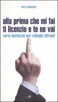 Alla prima che mi fai ti licenzio e te ne vai. Versi burleschi per colleghi affranti - Luca Capannolo - copertina