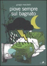 Piove sempre sul bagnato - Giorgio Mascitelli - copertina