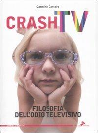 Crash tv. Filosofia dell'odio televisivo - Carmine Castoro - copertina