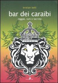 Bar dei Caraibi. Reggae, rum e lacrime - Kristian Betti - copertina