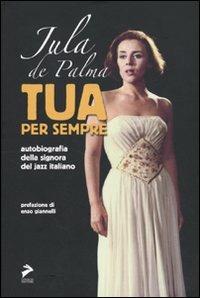Tua per sempre. Autobiografia della signora del jazz italiano - Jula De Palma - copertina
