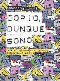 Copio, dunque sono. La rivoluzione elettronica che ha cambiato la musica - Ernesto Assante - 2